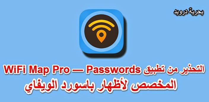 التحذير من تطبيق WiFi Map Pro — Passwords المخصص لأظهار باسورد الويفاي | بحرية درويد